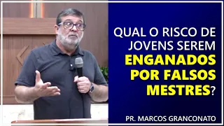 Qual o risco de jovens serem enganados por falsos mestres? - Pr. Marcos Granconato