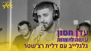 עדן חסון - עושה לי צרות (גלגלייב עם דלית רצ'שטר)