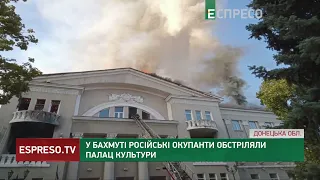 У Бахмуті російські окупанти обстріляли палац культури