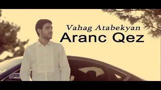 Vahag Atabekyan - Aranc Qez  (PREMIERE!!!)