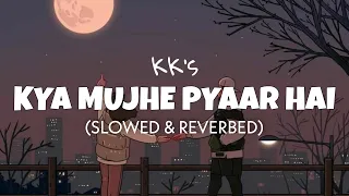 Kya Mujhe Pyaar Hai [Slowed + Reverb] - KK | Perfectly slowed | Lofi edits