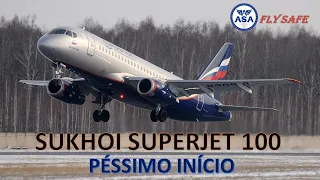 SUKHOI SUPERJET 100 - PÉSSIMO INÍCIO - Canal ASA (Fly Safe) - Episódio 314