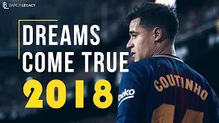 Philippe Coutinho 2018 ● Dreams Come True ● Goals , Assists & skills ● HD