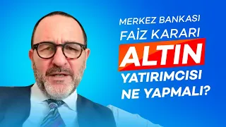 Merkez Bankası’nın Faiz Kararı Ne Olur? Altın Yatırımı Doğru Tercih Mi? Nelere Yatırım Yapabiliriz?