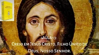 AULA 13 - CREIO EM JESUS CRISTO, ÚNICO FILHO DE DEUS, NOSSO SENHOR.