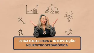 ESTRATÉGIAS PARA A INTERVENÇÃO NEUROPSICOPEDAGÓGICA | Karen Deniz