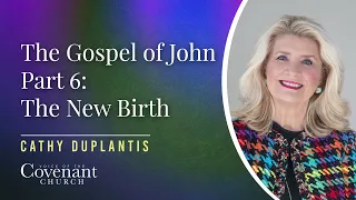 The Gospel of John, Part 6: The New Birth | Cathy Duplantis