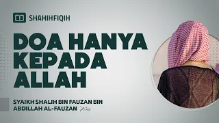 Doa Hanya Kepada Allah - Syaikh Shalih bin Fauzan bin Abdillah Al-Fauzan