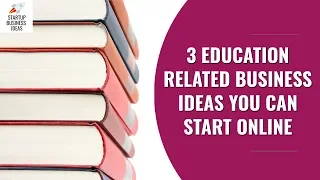 3 Education Related Business Ideas You Can Start Online | Startup Business Ideas
