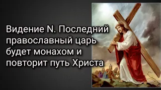 Видение N. Последний царь будет монахом и повторит путь Христа. Ютуб блокирует 8-ю часть из видения.