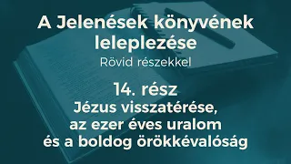 Jelenések könyve 14. rész: Jézus visszatérése, az ezer éves uralom és a boldog örökkévalóság