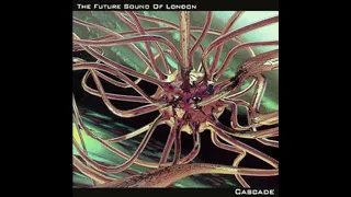 The Future Sound Of London - Cascade (Parts 1-5) (1993)