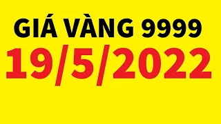 Giá vàng hôm nay 9999 ngày 19/5/2022 | GIÁ VÀNG MỚI NHẤT 24k 18k 14k 10k | bảng giá vàng mới