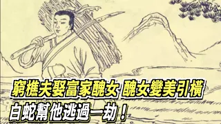 窮樵夫娶富家醜女，醜女變美引橫禍，白蛇幫他逃過一劫！ ｜道聽途說