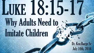 Why Adults Need to Imitate Children - Luke 18:15-17