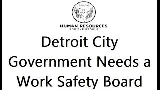 Detroit City Government Needs a Work Safety Board!