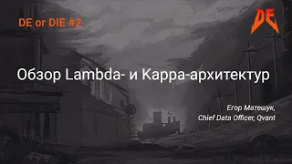 DE or DIE #2. Егор Матешук – Обзор Lambda- и Kappa-архитектур