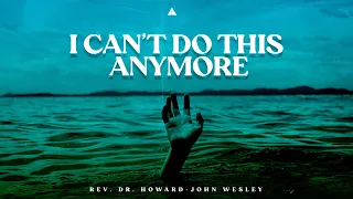 I Can’t Do This Anymore | Rev. Dr. Howard-John Wesley | 11:30AM