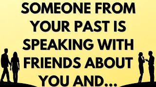 💌 Someone from your past is speaking with friends about you and...