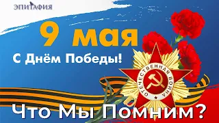 9 Мая, С Днем Победы!  Что мы помним об  этом дне?