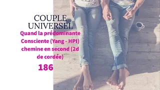 COUPLE UNIVERSEL - 186 : Quand la prédominante Consciente = Yang (HPI) chemine en second