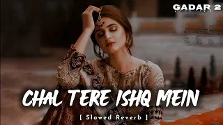 Chal tere ishq mein | Gadar 2 |(Slowed+Reverb) Lofi Song | Female version