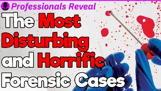 Some of the Most Disturbing and Horrific Forensic Cases | Professionals' Stories #10