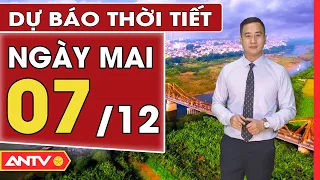 Dự báo thời tiết ngày mai 07/12: Trung Bộ có mưa lớn và dông, đề phòng nguy cơ lũ quét | ANTV