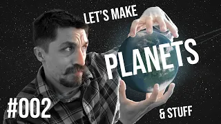 STREAM #002 - Let's Make Planets & Stuff
