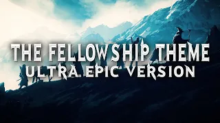 The Fellowship Theme - Ultra Epic Version