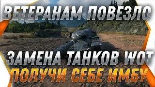 ВЕТЕРАНАМ ПОВЕЗЛО! ЗАМЕНА ТАНКОВ СПЕЦИАЛЬНО ДЛЯ НИХ В WOT УСПЕЙ ЗАМЕНИТЬ ХЛАМ НА ИМБУ world of tanks