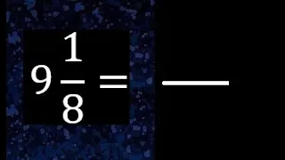 9 1/8 a fraccion impropia, convertir fracciones mixtas a impropia , 9 and 1/8 as a improper fraction