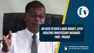 No need to have a mini budget, Aiyaz creating unnecessary nuisance – Prof. Prasad | 24/01/2023