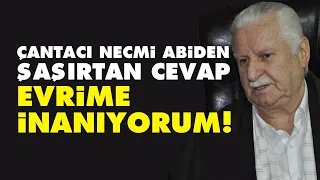 Çantacı Necmi abiden şaşırtan cevap: Evrime inanıyorum!