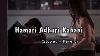 Hamari Adhuri Kahani (Slowed + Reverb) | Arijit Singh | ( Use Headphone 🎧) | @Lofiworld9771