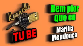 Karaoke Bem pior que eu | Marília Mendonça | Karaokê TUBE