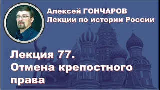 История России с Алексеем ГОНЧАРОВЫМ. Лекция 77. Александр II. Отмена крепостного права