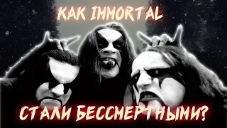 КАК IMMORTAL СТАЛИ ВЕЛИКИМИ