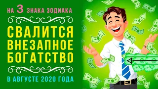 На 3 знака зодиака в августе свалится ВНЕЗАПНОЕ БОГАТСТВО!! Какие знаки зодиака разбогатеют в 2020?