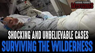 SHOCKING & UNBELIEVABLE CASES SURVIVING THE WILDERNESS