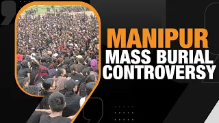 Manipur Mass Burial Controversy Stirs a Hornet’s Nest in Already-Fragile Manipur | News9
