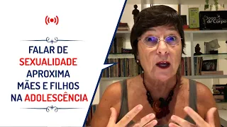 FALAR DE SEXUALIDADE APROXIMA MÃES E FILHOS NA ADOLESCÊNCIA| Lena Vilela - Educadora em Sexualidade