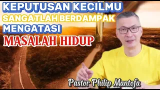 KEPUTUSAN KECILMU SANGATLAH BERDAMPAK MENGATASI MASALAH HIDUP - Pastor Philip Mantofa