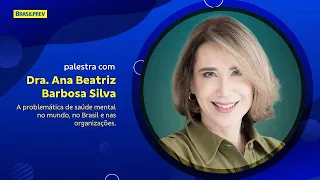 A problemática da saúde mental no mundo, no Brasil e nas organizações com Ana Beatriz Barbosa Silva