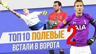 ТОП 10 Полевых, которые встали в ворота | ЧАСТЬ 2