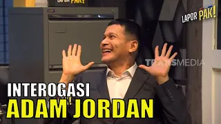 Pertengkaran Tom & Jerry Saat Interogasi ADAM JORDAN | LAPOR PAK! (19/07/23) Part 4