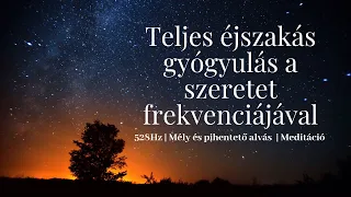 Teljes éjszakás meditáció, mély alvás, pihenés 528HZ-en