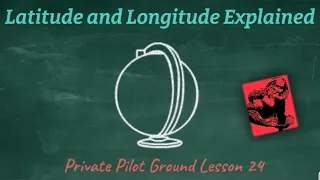 Latitude and Longitude Explained (Aviation) Private Pilot Ground Lesson 24