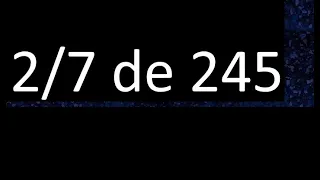 2/7 de 245 , fraccion de un numero , parte de un numero