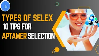 Types of SELEX| Mastering SELEX: 10 Tips for Successful Aptamer Selection| APTAMER & SELEX